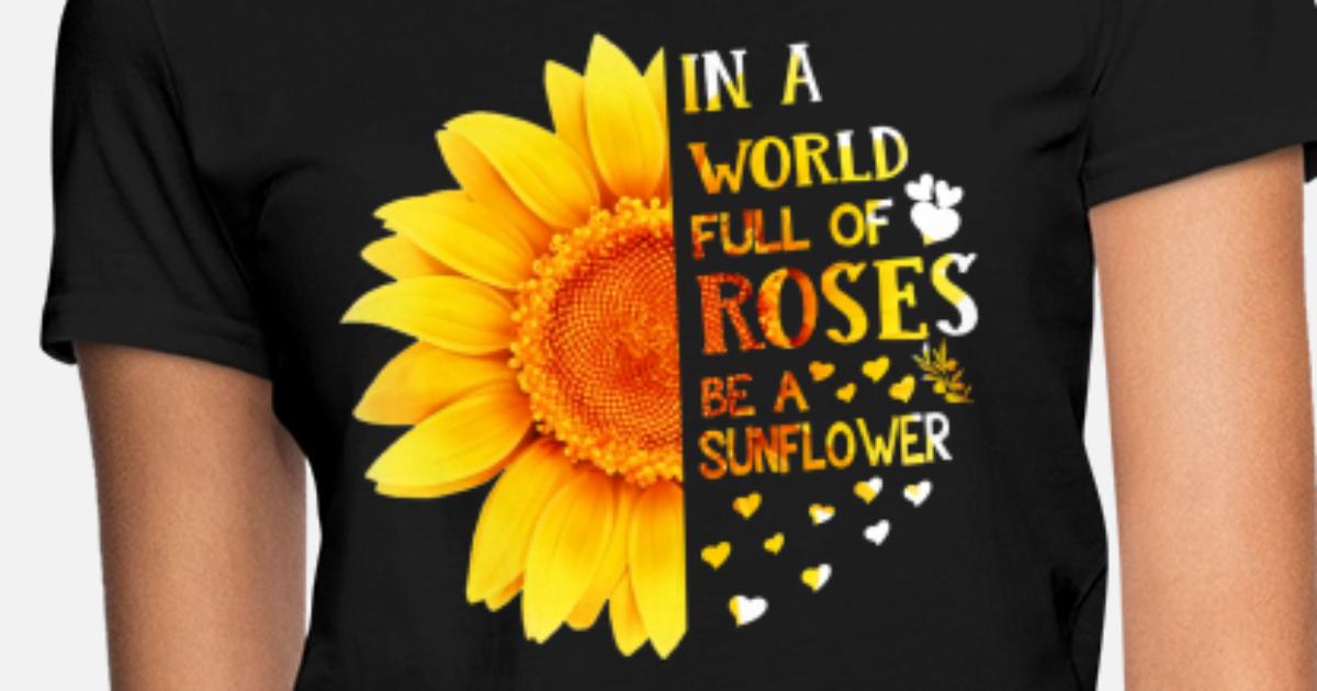Roses Be A Sunflower Shirt 